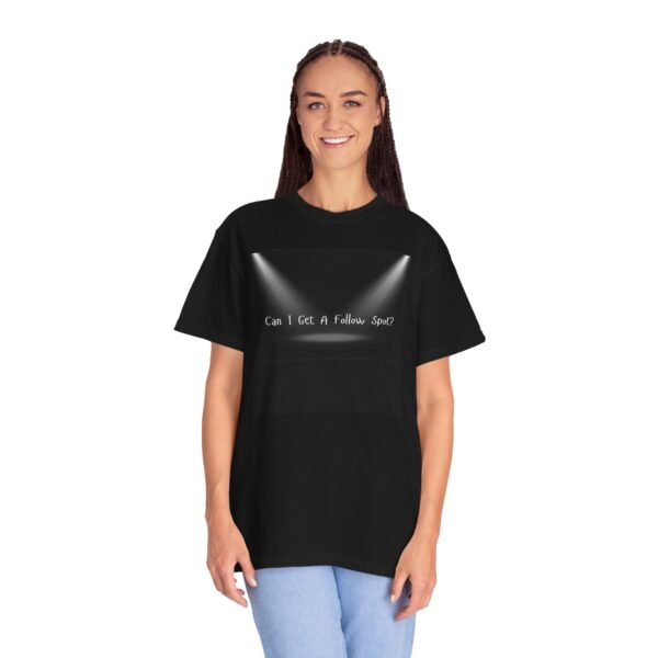 "Can I Get A Follow Spot?" Musical Theatre Humorous Unisex Garment-Dyed T-Shirt - Image 5