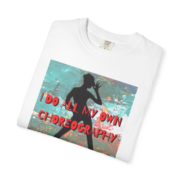 "I Do All My Own Choreography" Graphic T-Shirt for Musical Theatre Lovers - Image 7