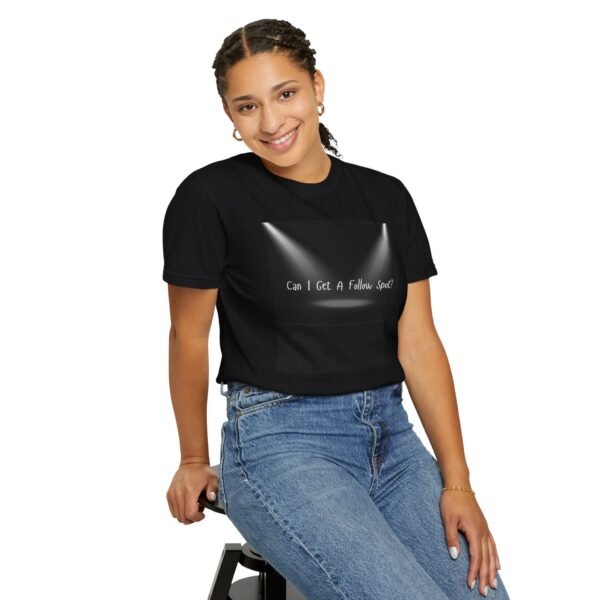"Can I Get A Follow Spot?" Musical Theatre Humorous Unisex Garment-Dyed T-Shirt - Image 7