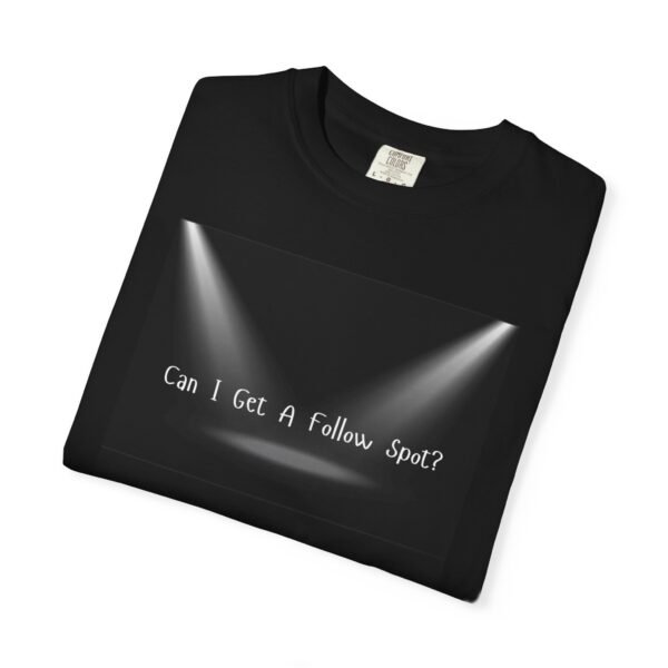"Can I Get A Follow Spot?" Musical Theatre Humorous Unisex Garment-Dyed T-Shirt - Image 3