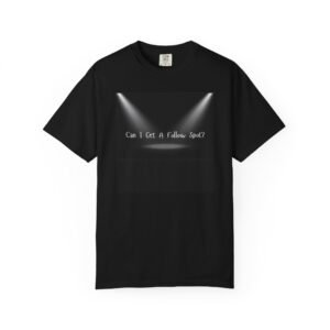 "Can I Get A Follow Spot?" Musical Theatre Humorous Unisex Garment-Dyed T-Shirt